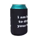 I am Here to Drink Your Beer Koozie-3
