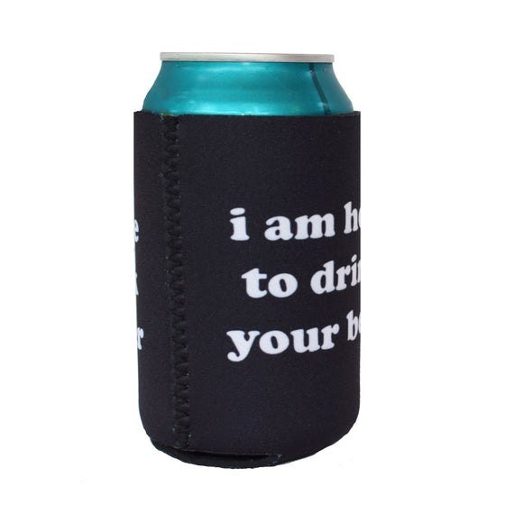 I am Here to Drink Your Beer Koozie