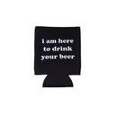 I am Here to Drink Your Beer Koozie-2