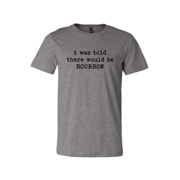 I Was Told There Would Be Bourbon Unisex T-Shirt