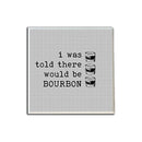 I Was Told There Would Be Bourbon Coaster-1