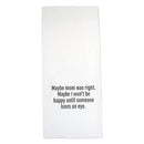 Maybe Mom Was Right Tea Towel-1