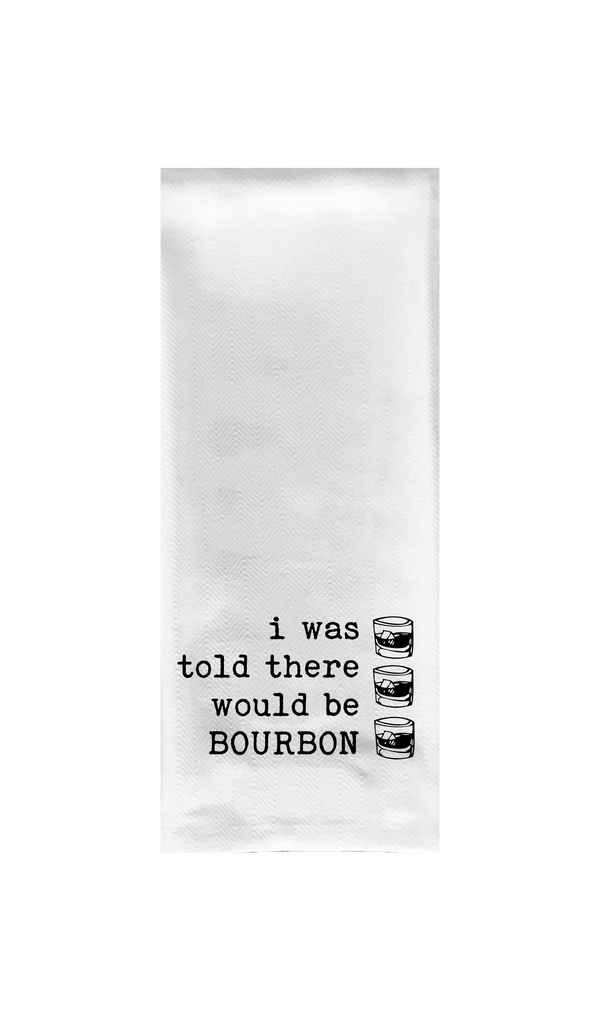 I Was Told There Would Be Bourbon Tea Towel