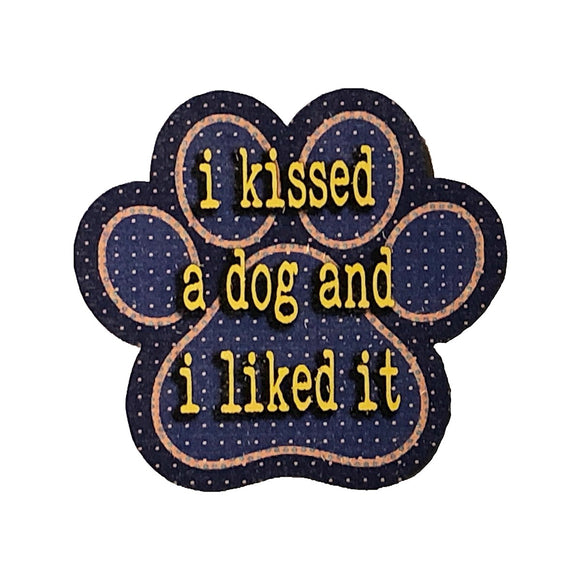 I Kissed a Dog and I Liked It Wooden Magnet