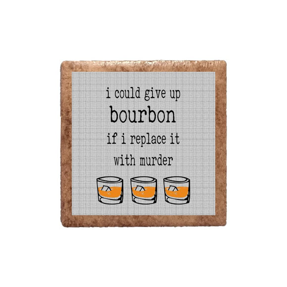 I Could Give Up Bourbon If I Replace It With Murder Ceramic Magnet