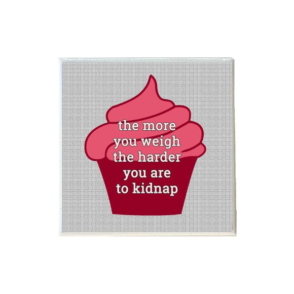The More You Weigh The Harder You Are To Kidnap Coaster