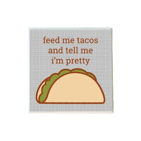 Feed Me Tacos and Tell Me I'm Pretty Coaster