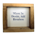 When In Doubt Add Bourbon Shadowbox Sign-1