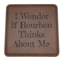 I Wonder If Bourbon Thinks About Me Leather Coaster