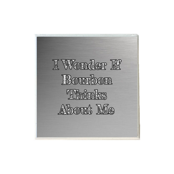 I Wonder If Bourbon Thinks About Me Ceramic Coaster