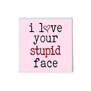 I Love Your Stupid Face Valentine's Day Coaster