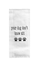 Your Dog Don't Know Sit Tea Towel-2