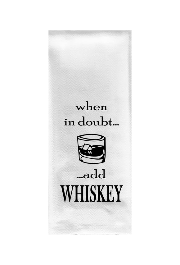 When in Doubt Add Whiskey Tea Towel