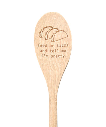 Feed Me Tacos and Tell Me I'm Pretty Wooden Spoon